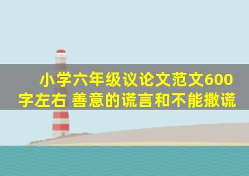 小学六年级议论文范文600字左右 善意的谎言和不能撒谎